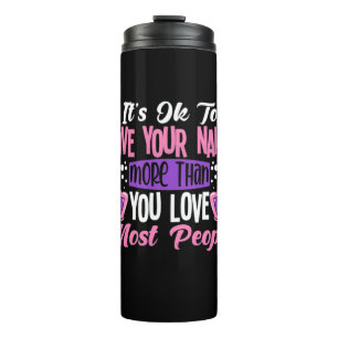 It Is Ok To Love Your Nails Thermal Tumbler