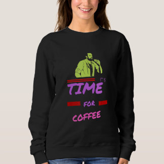 It Is Time For Coffee Sweatshirt