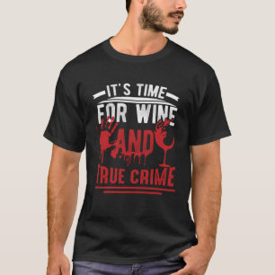 It is time for wine and True Crime T-Shirt