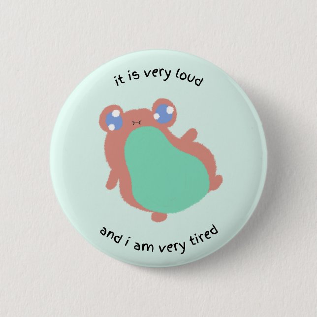it is very loud and i am very tired 6 cm round badge (Front)