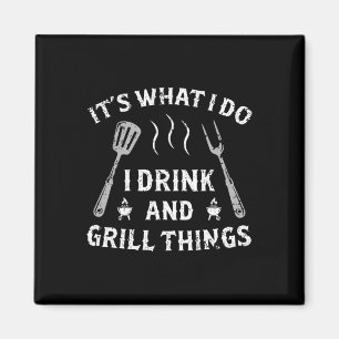 It Is What I Drink And Grill Things Funny Bbq Love Magnet