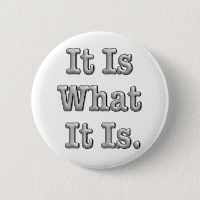 It Is What It Is 6 Cm Round Badge (Front)