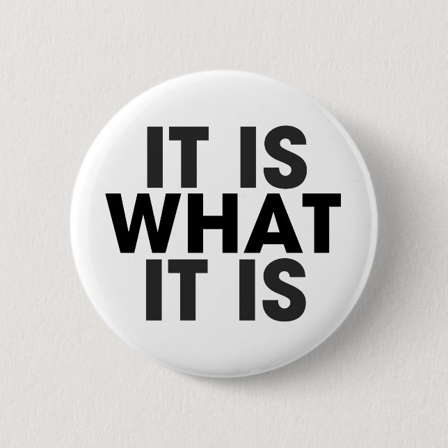 It is what it is 6 cm round badge (Front)