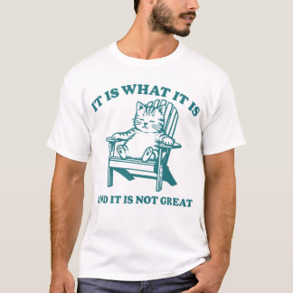 It Is What It Is And It Is Not Great Funny Cat T-Shirt