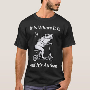 It Is What It Is And It's Autism Funny Meme Autism T-Shirt