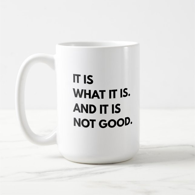 It Is What It Is And It's Not Good Coffee Cup (Left)