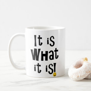 It is what it is! coffee mug