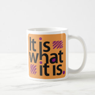 It is what it is. coffee mug
