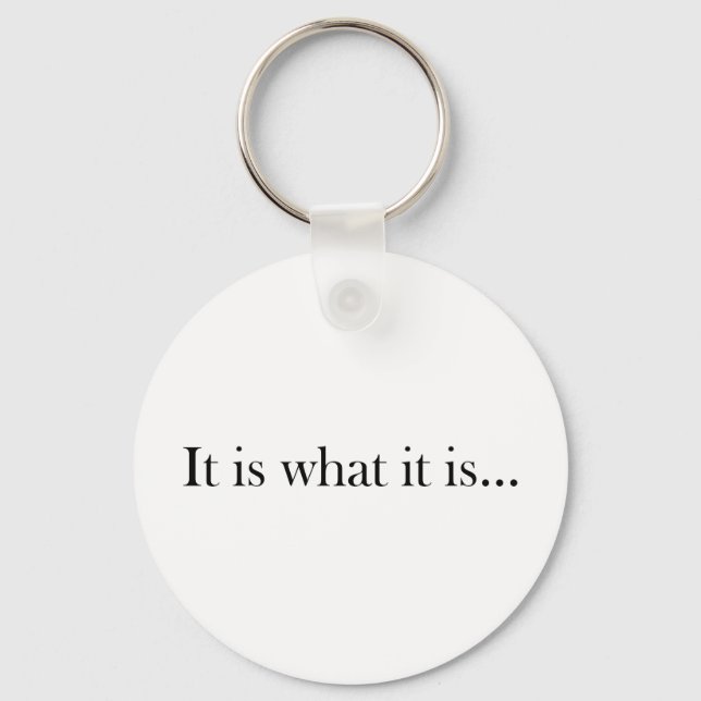 It Is What It Is... Key Ring (Front)
