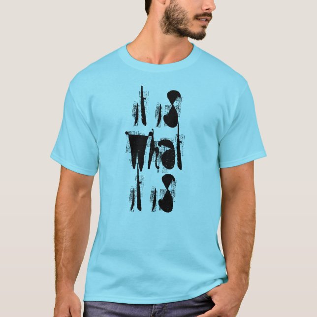 It Is What It Is T-Shirt (Front)