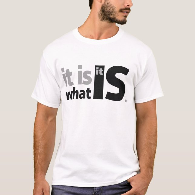 It is What it Is. T-Shirt (Front)