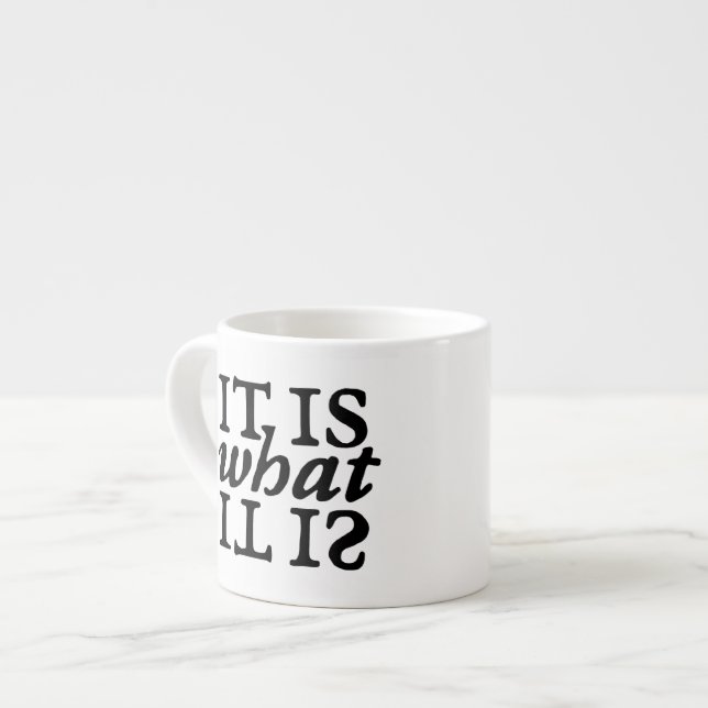 "It Is What It Is" Typography Espresso Mug (Front Left)