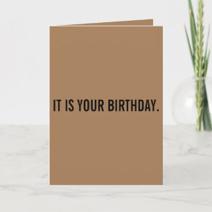 IT IS YOUR BIRTHDAY CARD