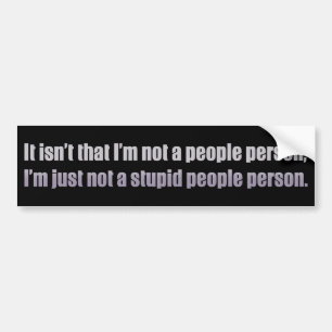 It isn’t that I’m not a people person Bumper Sticker