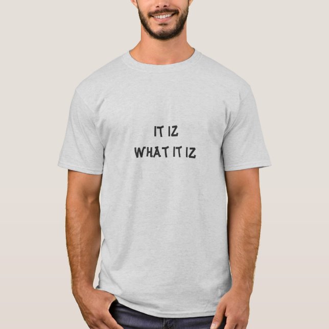 It Iz What It Iz T-Shirt (Front)