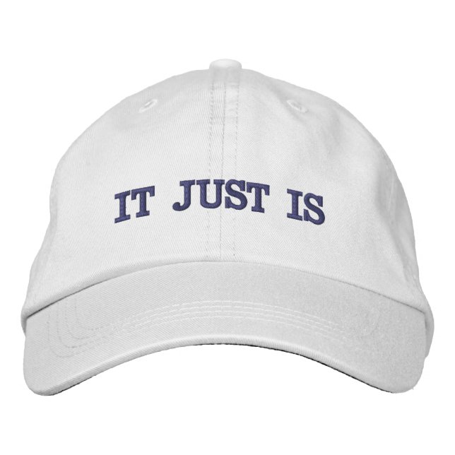"It Just Is" Embroidered Hat (Front)