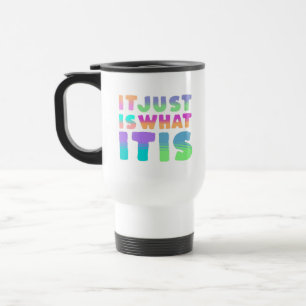 It Just Is, What It Is   Funny Quote Travel Mug