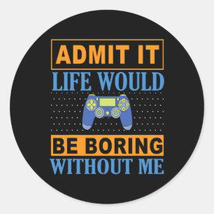 It Life Would Be Boring Without Me1 Classic Round Sticker