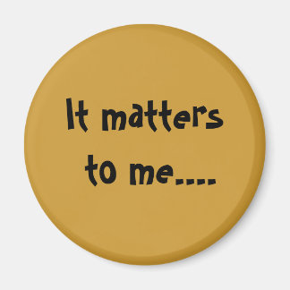It matters to me.... magnet