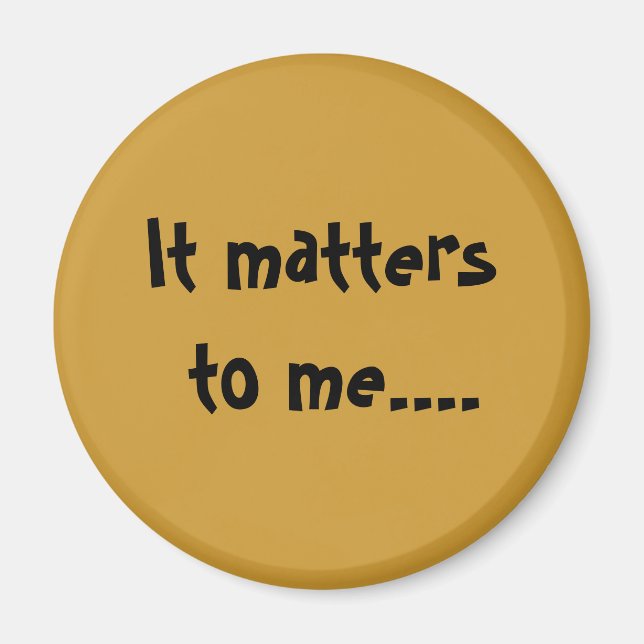 It matters to me.... magnet (Front)