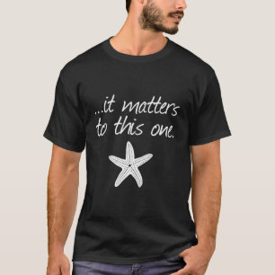 It Matters To This One Inspirational Starfish Stor T-Shirt