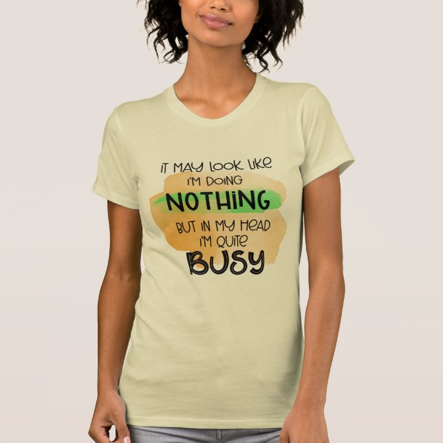 It may look like I'm doing NOTHING T-Shirt (Front)