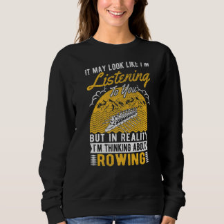 It May Look Like I'm Listening  Rower Rowing Sweatshirt
