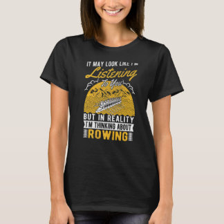 It May Look Like I'm Listening  Rower Rowing T-Shirt