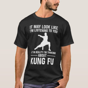 It May Look Like I'm Listening To You Kung Fu T-Shirt