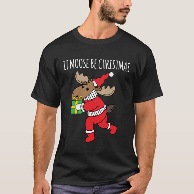 It Moose Be Christmas Humor Holiday Xmas Animal T-Shirt (Front)