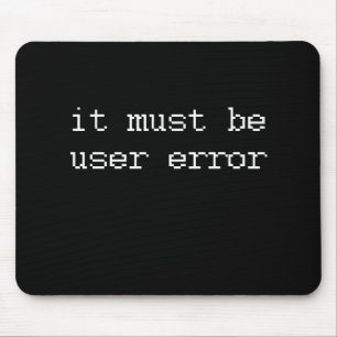 IT MUST BE USER ERROR MOUSE MAT