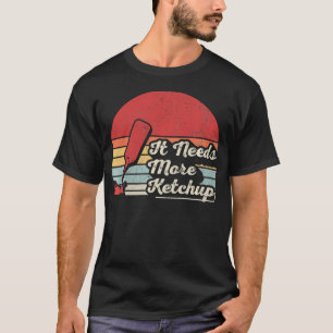 It Needs More Ketchup Funny Foodie Retro T-Shirt