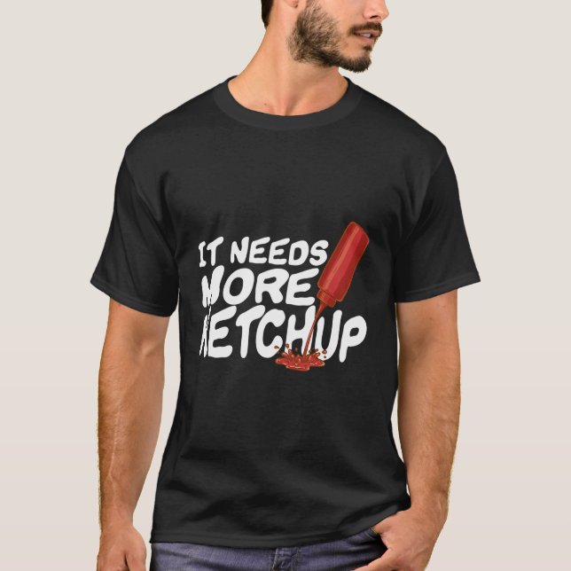 It Needs More Ketchup Funny Ketchup Enthusiast Gif T-Shirt (Front)