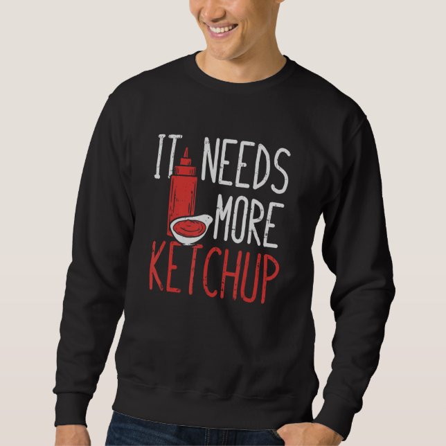 It Needs More Ketchup, More Ketchup Please Sweatshirt (Front)