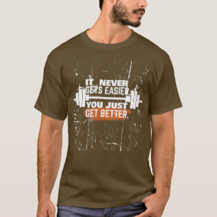 It Never Gets Easier You Just Get Better 1 T-Shirt