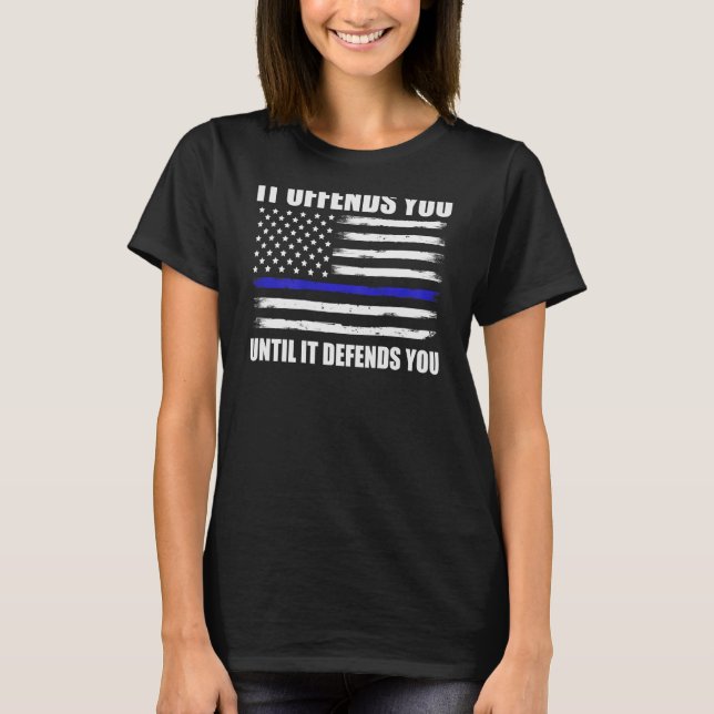It Offends You Until It Defends You Blue Line On B T-Shirt (Front)