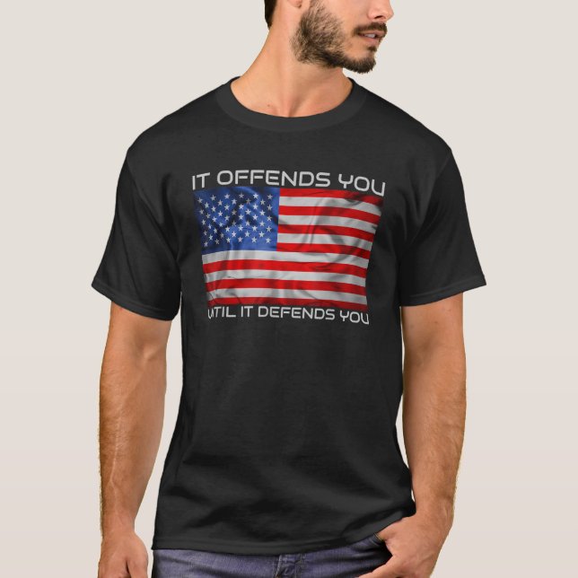 It Offends You Until It Defends You T Shirt (Front)