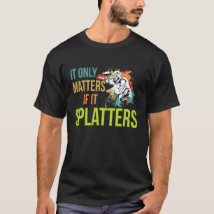 It Only Matters If It Splatters Quote For A Paintb T-Shirt