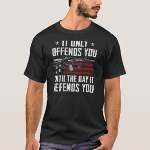 It Only Offends You Until It Defends You  Pro Gun  T-Shirt
