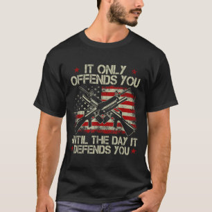 It Only Offends You Until The Day It Defends You T-Shirt