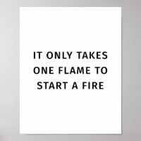 It Only Takes On Flame To Start A Fire Quote