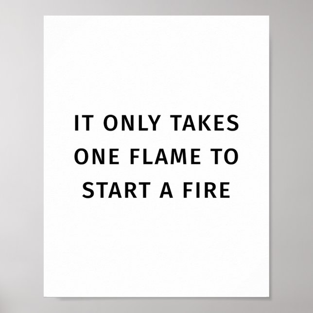 It Only Takes On Flame To Start A Fire Quote Poster (Front)