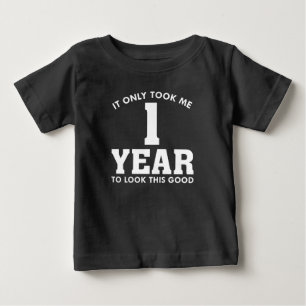 It Only Took Me 1 Year To Look This Good Baby T-Shirt