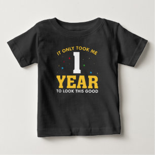 It Only Took Me 1 Year To Look This Good Baby T-Shirt