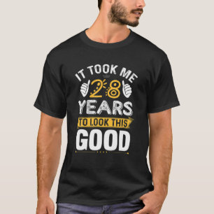 It Only Took Me 28 Years To Look This Good Funny B T-Shirt