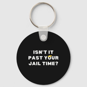 It Past Your Jail Time Funny Anti-trump 2024 Priso Key Ring