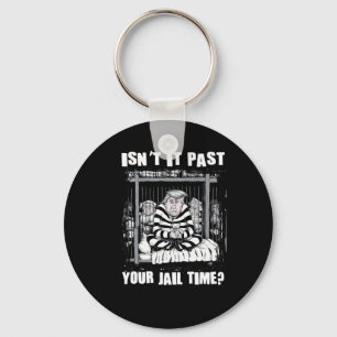 It Past Your Jail Time Funny Anti Trump Comedy Quo Key Ring
