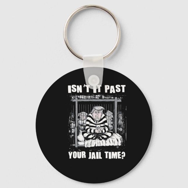 It Past Your Jail Time Funny Anti Trump Comedy Quo Key Ring (Front)