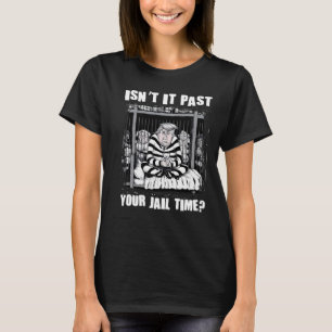 It Past Your Jail Time Funny Anti Trump Comedy Quo T-Shirt