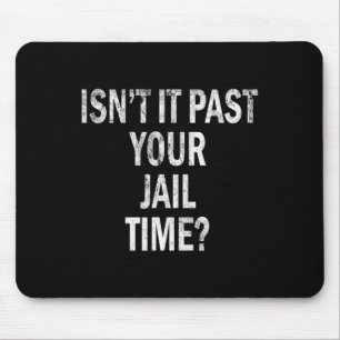 It Past Your Jail Time Funny Mouse Mat